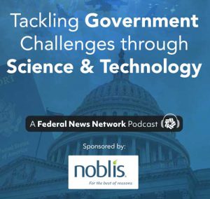 Ad with podcast series title "tackling government challenges through science and technology" a Federal News Network Podcast Series, sponsored by Noblis