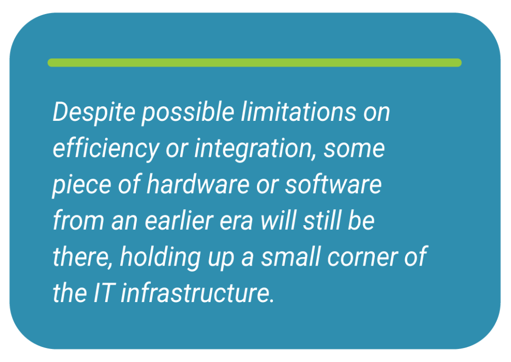 Call out graphic with the text, "Despite possible limitations on efficiency or integration, some piece of hardware or software from an earlier era will still be there, holding up a small corner of the IT infrastructure."